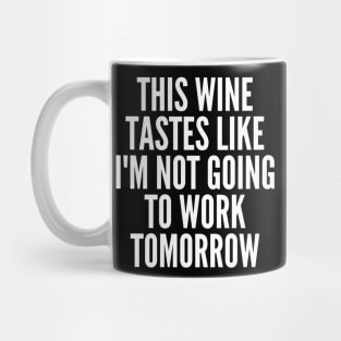 This Wine Tastes Like I'm Not Going To Work Tomorrow. Funny Wine Lover Saying Mug